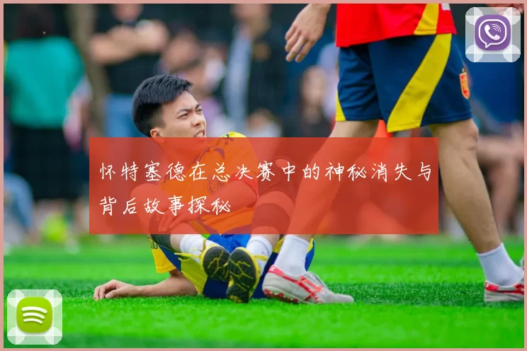 怀特塞德在总决赛中的神秘消失与背后故事探秘